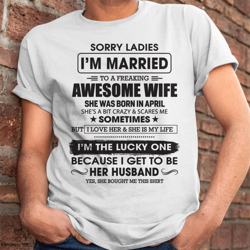 April - Sorry Ladies I'm Married To A Freaking Awesome Wife - Gift For Husband From Wife - NGHL04 (SKU06-45-04)