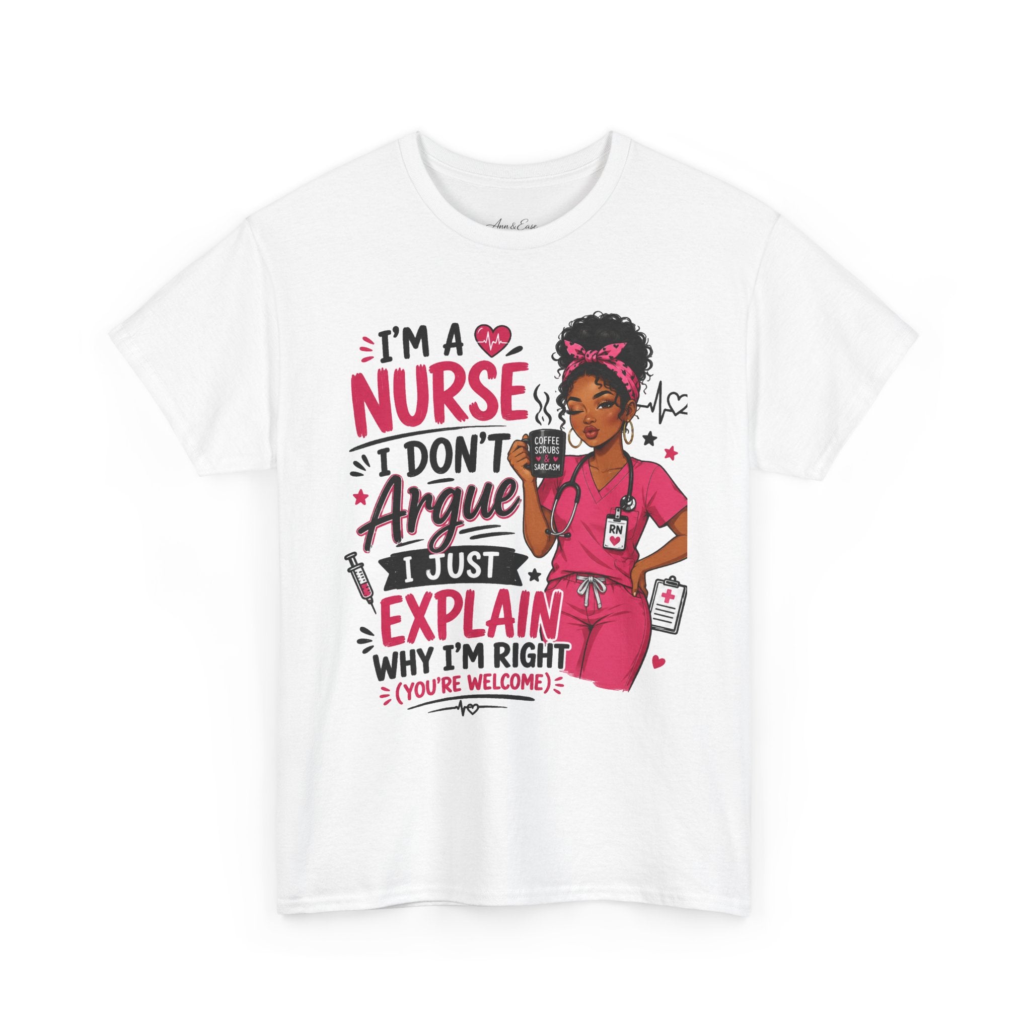Nurse T‑Shirt — “I’m a Nurse I Don’t Argue I Just Explain Why I’m Right” Funny Scrub Tee