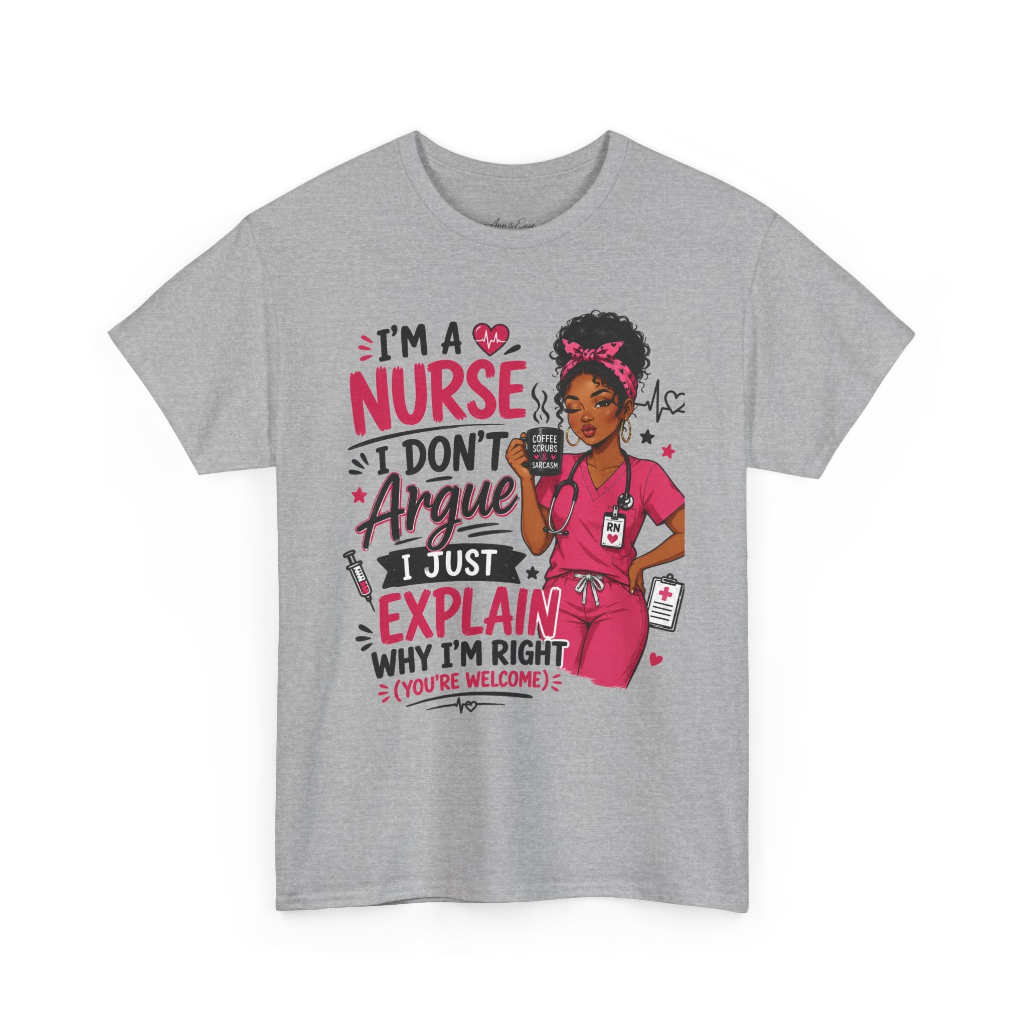 Nurse T‑Shirt — “I’m a Nurse I Don’t Argue I Just Explain Why I’m Right” Funny Scrub Tee