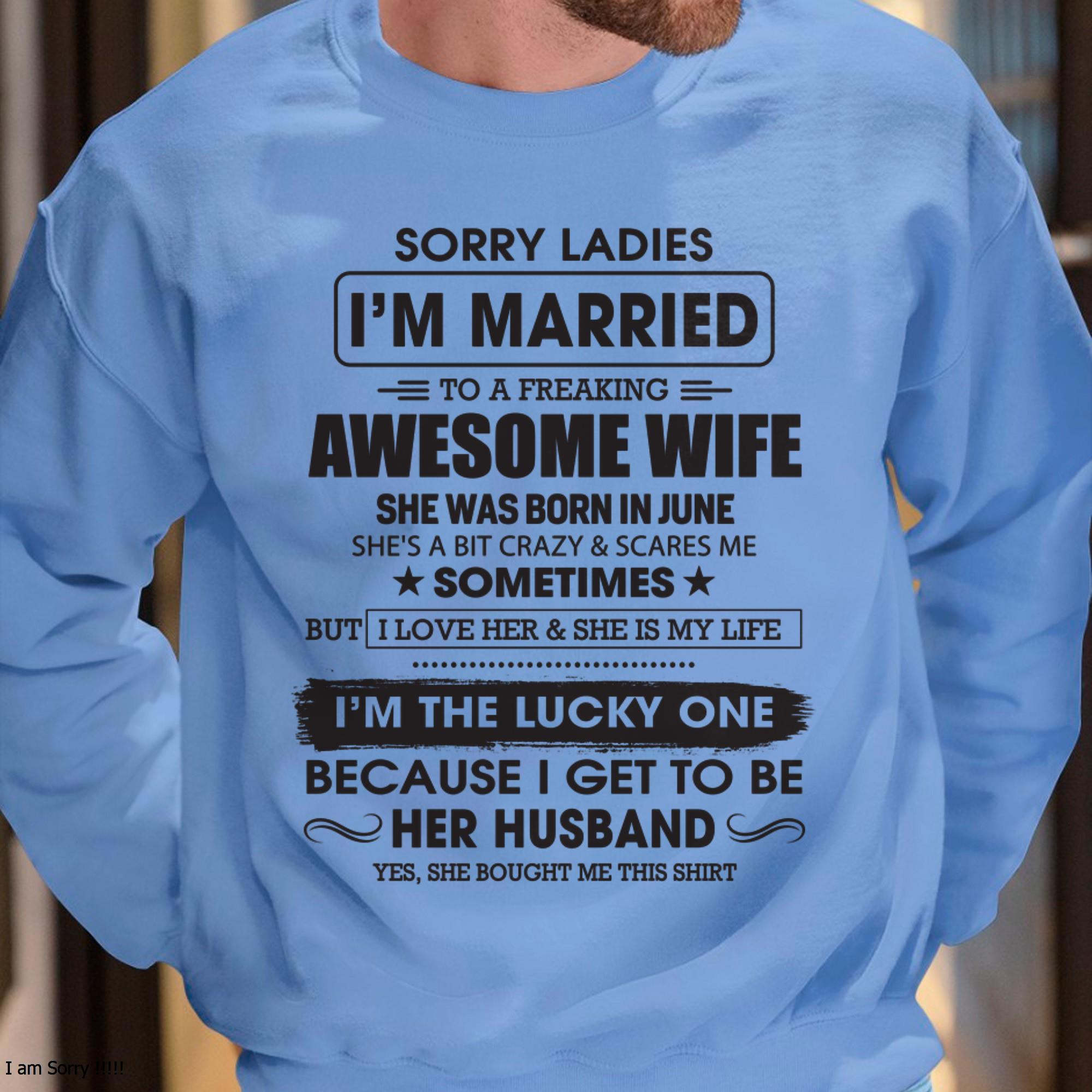 June - Sorry Ladies I'm Married To A Freaking Awesome Wife - Gift For Husband From Wife - NGHL06 (SKU06-45-06)