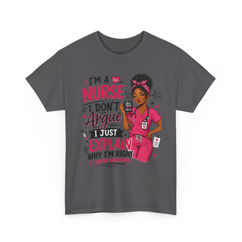 Nurse T‑Shirt — “I’m a Nurse I Don’t Argue I Just Explain Why I’m Right” Funny Scrub Tee