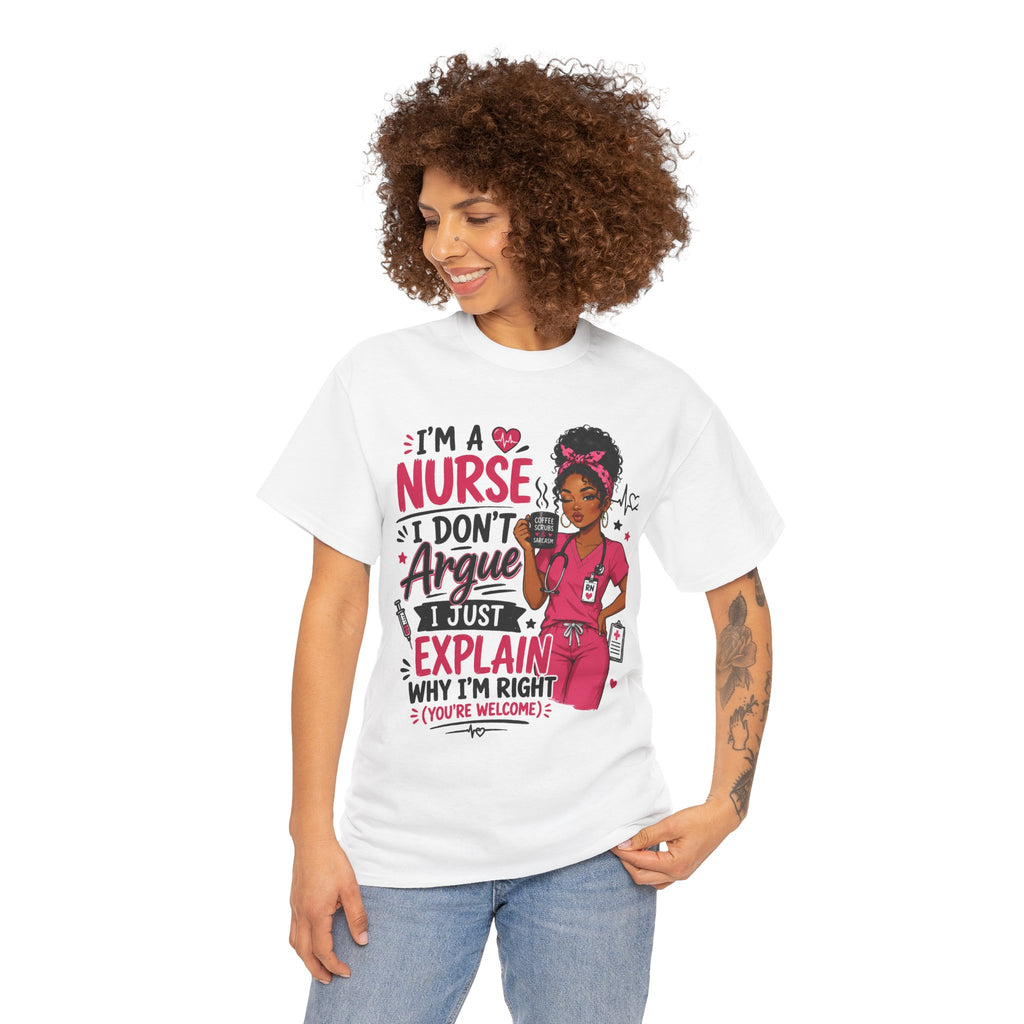 Nurse T‑Shirt — “I’m a Nurse I Don’t Argue I Just Explain Why I’m Right” Funny Scrub Tee